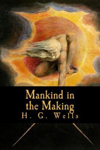 Mankind in the Making - H G Wells - Books - Createspace Independent Publishing Platf - 9781977614551 - September 25, 2017