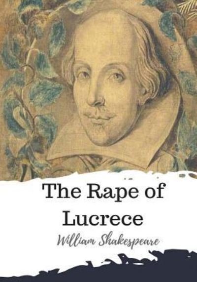The Rape of Lucrece - William Shakespeare - Boeken - CreateSpace Independent Publishing Platf - 9781986537551 - 21 maart 2018