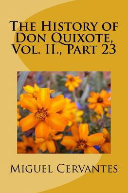 The History of Don Quixote, Vol. II., Part 23 - Miguel de Cervantes - Böcker - Createspace Independent Publishing Platf - 9781986595551 - 17 mars 2018