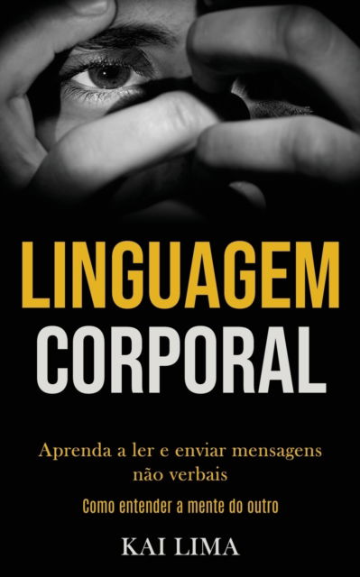 Cover for Kai Lima · Linguagem Corporal: Aprenda a ler e enviar mensagens nao verbais (Como entender a mente do outro) (Taschenbuch) (2020)