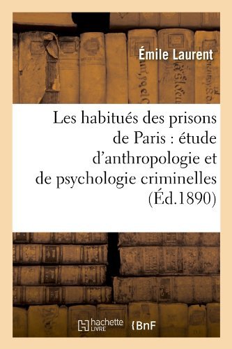 Cover for Emile Laurent · Les Habitues Des Prisons De Paris: Etude D'anthropologie et De Psychologie Criminelles (Ed.1890) (French Edition) (Paperback Bog) [French edition] (2012)