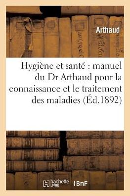 Cover for Arthaud · Hygiene et Sante: Manuel Du Dr Arthaud Pour La Connaissance et Le Traitement Des Maladies (Paperback Book) (2016)