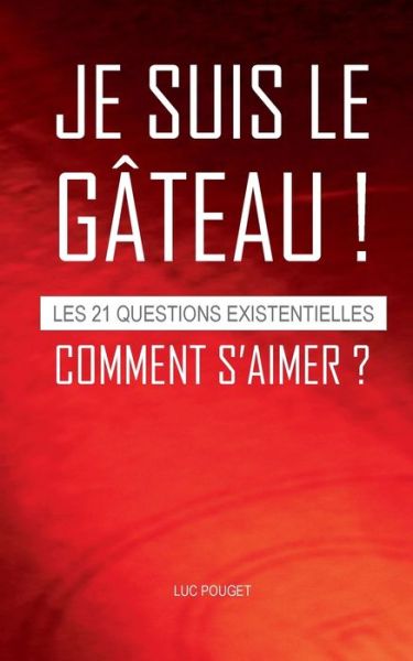 Cover for Luc Pouget · JE SUIS LE GATEAU ! Comment s'aimer ?: les 21 questions existentielles (Paperback Book) (2020)