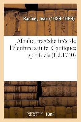 Cover for Jean Racine · Athalie, Tragedie Tiree de l'Ecriture Sainte. Cantiques Spirituels (Taschenbuch) (2018)