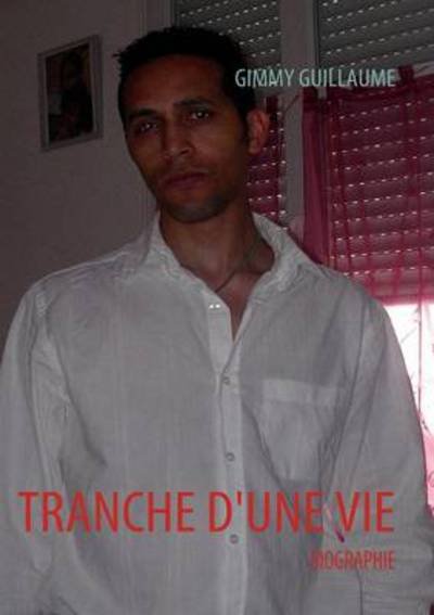 Cover for Gimmy Guillaume · Tranche D'une Vie (Taschenbuch) [French edition] (2009)