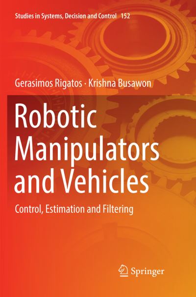 Robotic Manipulators and Vehicles: Control, Estimation and Filtering - Studies in Systems, Decision and Control - Gerasimos Rigatos - Bøger - Springer Nature Switzerland AG - 9783030085551 - 5. januar 2019