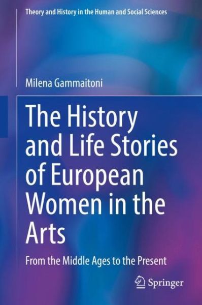 Cover for Milena Gammaitoni · The History and Life Stories of European Women in the Arts: From the Middle Ages to the Present - Theory and History in the Human and Social Sciences (Hardcover Book) [2022 edition] (2022)