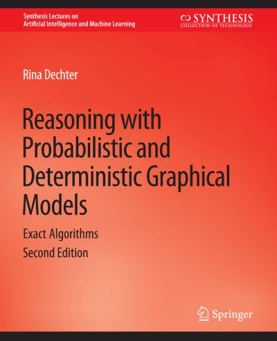 Cover for Rina Dechter · Reasoning with Probabilistic and Deterministic Graphical Models: Exact Algorithms, Second Edition - Synthesis Lectures on Artificial Intelligence and Machine Learning (Paperback Book) (2019)