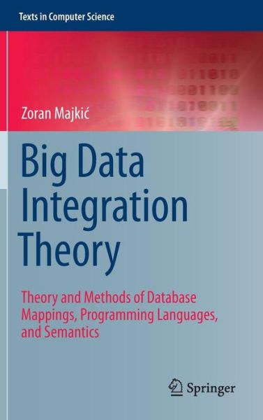 Cover for Zoran Majkic · Big Data Integration Theory: Theory and Methods of Database Mappings, Programming Languages, and Semantics - Texts in Computer Science (Hardcover Book) (2014)