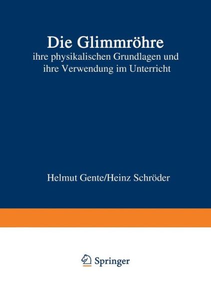 Die Glimmroehre: Ihre Physikalischen Grundlagen Und Ihre Verwendung Im Unterricht - Helmut Gente - Books - Vieweg+teubner Verlag - 9783322982551 - 1963