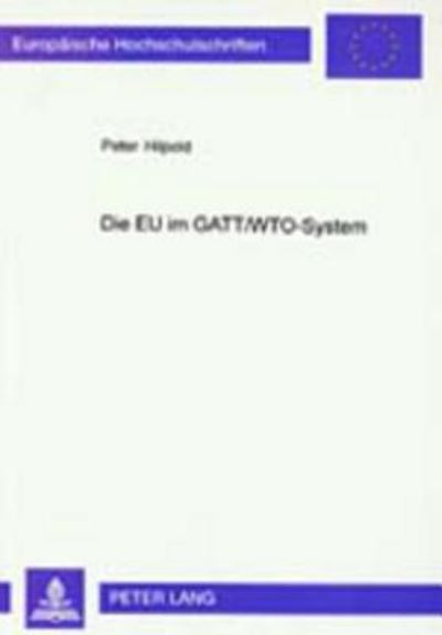 Cover for Peter Hilpold · Die Eu Im Gatt / Wto-System: Aspekte Einer Beziehung &quot;Sui Generis&quot; - Europaeische Hochschulschriften Recht (Paperback Book) [2nd Revised edition] (2000)