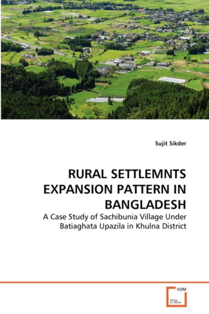 Rural Settlemnts Expansion Pattern in Bangladesh: a Case Study of Sachibunia Village Under Batiaghata Upazila in Khulna District - Sujit Sikder - Books - VDM Verlag Dr. Müller - 9783639163551 - September 29, 2010