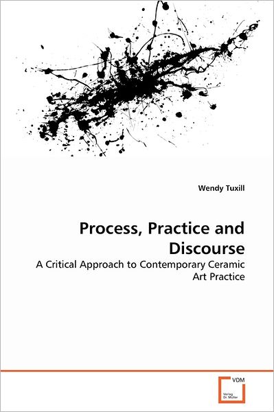 Cover for Wendy Tuxill · Process, Practice and Discourse: a Critical Approach to Contemporary Ceramic Art Practice (Paperback Bog) (2011)