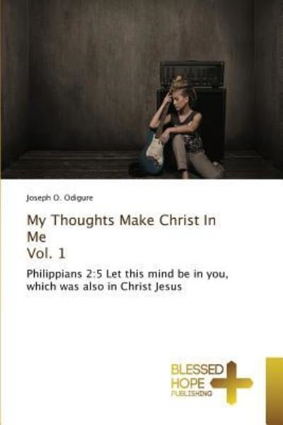 Cover for Odigure Joseph O · My Thoughts Make Christ in Me Vol. 1 (Pocketbok) (2015)