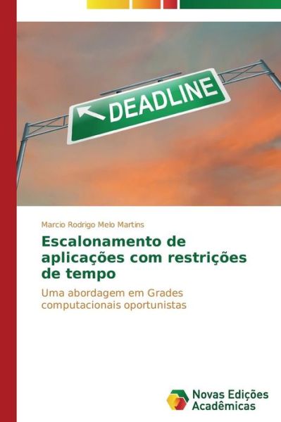 Cover for Marcio Rodrigo Melo Martins · Escalonamento De Aplicações Com Restrições De Tempo: Uma Abordagem Em Grades Computacionais Oportunistas (Paperback Book) [Portuguese edition] (2014)