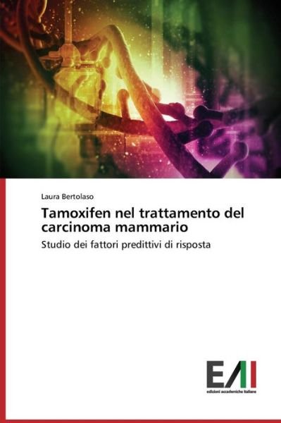 Cover for Laura Bertolaso · Tamoxifen Nel Trattamento Del Carcinoma Mammario: Studio Dei Fattori Predittivi Di Risposta (Pocketbok) [Italian edition] (2014)