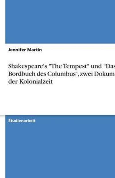 Shakespeare's the Tempest Und Das Bordbuch Des Columbus, Zwei Dokumente Der Kolonialzeit - Jennifer Martin - Boeken - GRIN Verlag - 9783640178551 - 1 oktober 2008