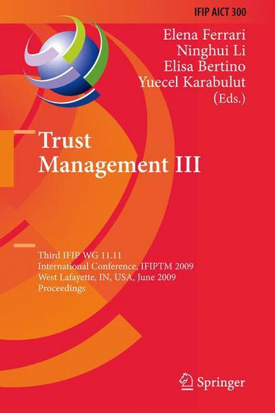 Cover for Elena Ferrari · Trust Management III: Third IFIP WG 11.11 International Conference, IFIPTM 2009, West Lafayette, IN, USA, June 15-19, 2009, Proceedings - IFIP Advances in Information and Communication Technology (Hardcover Book) [2009 edition] (2009)