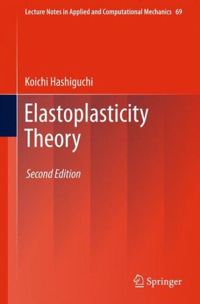 Cover for Koichi Hashiguchi · Elastoplasticity Theory - Lecture Notes in Applied and Computational Mechanics (Pocketbok) [Softcover reprint of the original 2nd ed. 2014 edition] (2015)