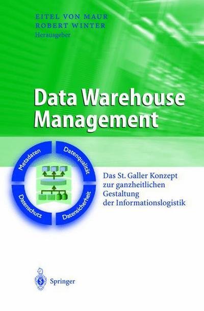 Cover for Eitel Von Maur · Data Warehouse Management: Das St. Galler Konzept Zur Ganzheitlichen Gestaltung Der Informationslogistik - Business Engineering (Paperback Bog) [Softcover Reprint of the Original 1st 2003 edition] (2012)