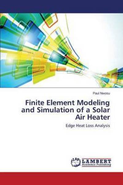 Cover for Nwosu Paul · Finite Element Modeling and Simulation of a Solar Air Heater (Paperback Bog) (2015)