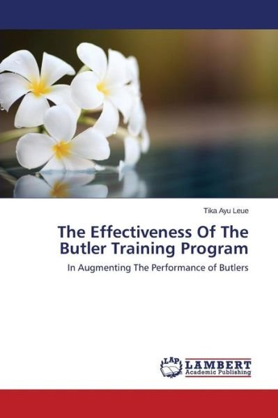 Cover for Tika Ayu Leue · The Effectiveness of the Butler Training Program: in Augmenting the Performance of Butlers (Pocketbok) (2014)