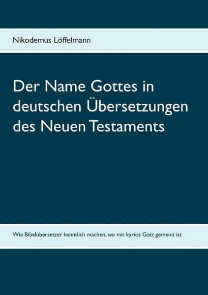 Cover for Nikodemus Loeffelmann · Der Name Gottes in deutschen UEbersetzungen des Neuen Testaments (Pocketbok) (2019)
