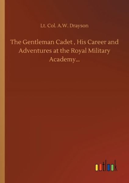 Cover for Lt Col a W Drayson · The Gentleman Cadet, His Career and Adventures at the Royal Military Academy... (Taschenbuch) (2020)