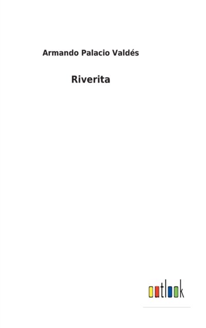 Riverita - Armando Palacio Valdes - Books - Outlook Verlag - 9783752499551 - February 25, 2022