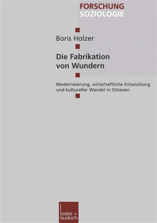 Cover for Holzer, Boris (Bielefeld University, Germany) · Die Fabrikation Von Wundern: Modernisierung, Wirtschaftliche Entwicklung Und Kultureller Wandel in Ostasien - Forschung Soziologie (Paperback Book) [1999 edition] (1999)