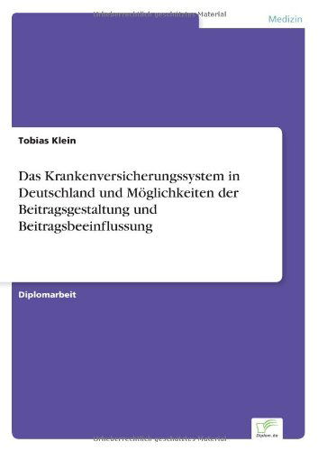 Das Krankenversicherungssystem in Deutschland und Moeglichkeiten der Beitragsgestaltung und Beitragsbeeinflussung - Tobias Klein - Bøger - Diplom.de - 9783838603551 - 26. august 1997