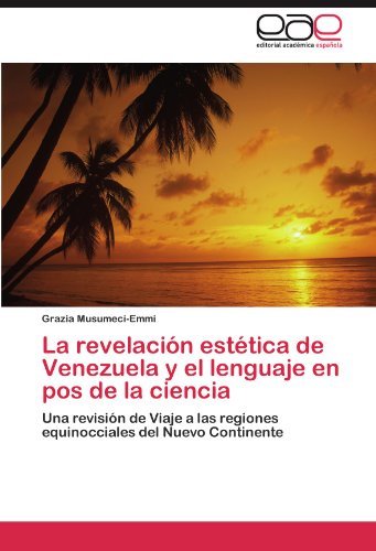 Cover for Grazia Musumeci-emmi · La Revelación Estética De Venezuela Y El Lenguaje en Pos De La Ciencia: Una Revisión De Viaje a Las Regiones Equinocciales Del Nuevo Continente (Pocketbok) [Spanish edition] (2011)