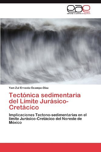 Cover for Yam Zul Ernesto Ocampo-díaz · Tectónica Sedimentaria Del Límite Jurásico-cretácico: Implicaciones Tectono-sedimentarias en El Límite Jurásico-cretácico Del Noreste De México (Pocketbok) [Spanish edition] (2012)