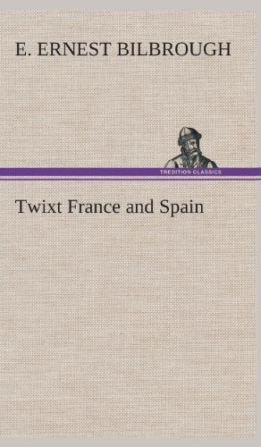 Twixt France and Spain - E. Ernest Bilbrough - Książki - TREDITION CLASSICS - 9783849522551 - 21 lutego 2013