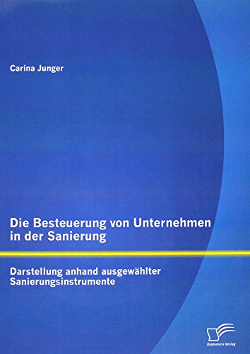 Die Besteuerung Von Unternehmen in Der Sanierung: Darstellung Anhand Ausgewahlter Sanierungsinstrumente - Carina Junger - Bücher - Diplomica Verlag GmbH - 9783958505551 - 28. August 2014