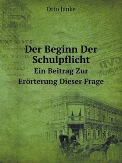 Der Beginn Der Schulpflicht Ein Beitrag Zur Erörterung Dieser Frage - Otto Janke - Books - Book on Demand Ltd. - 9785519115551 - October 19, 2014