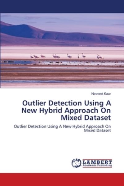 Cover for Navneet Kaur · Outlier Detection Using A New Hybrid Approach On Mixed Dataset (Paperback Book) (2021)