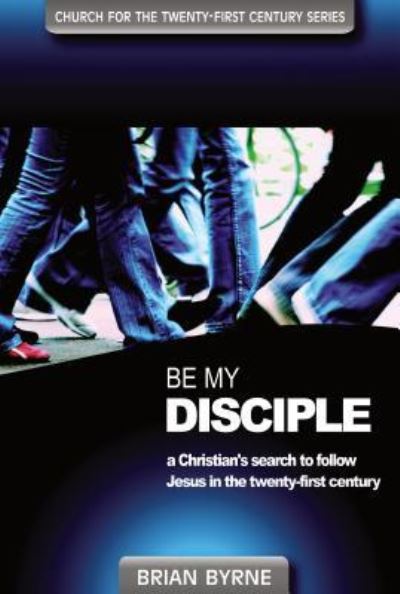 Cover for Brian Byrne · Be My Disciple (Church for the Twenty-first Century) (Paperback Book) (2008)