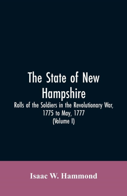 Cover for Isaac W Hammond · The State Of New Hampshire. Rolls Of The Soldiers In The Revolutionary War, 1775, To May, 1777 (Paperback Bog) (2019)