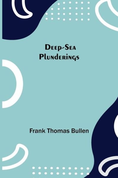 Cover for Frank Thomas Bullen · Deep-Sea Plunderings (Pocketbok) (2021)