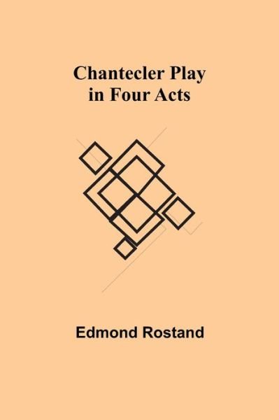 Chantecler Play in Four Acts - Edmond Rostand - Bücher - Alpha Edition - 9789354848551 - 5. August 2021