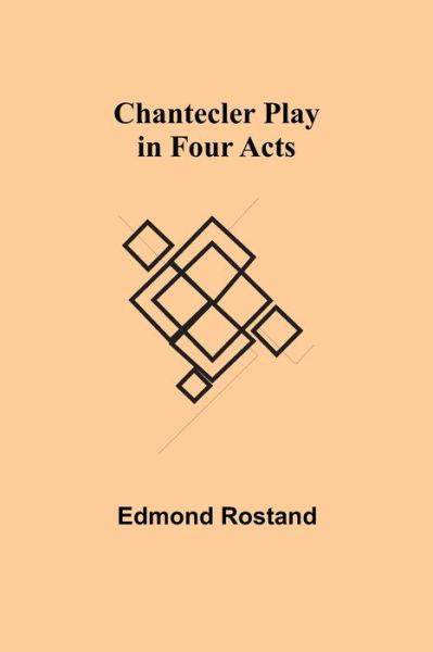 Chantecler Play in Four Acts - Edmond Rostand - Boeken - Alpha Edition - 9789354848551 - 5 augustus 2021