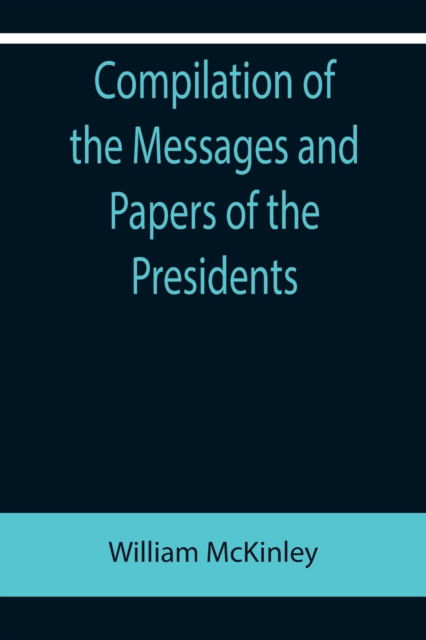 Cover for William McKinley · Compilation of the Messages and Papers of the Presidents; William McKinley; Messages, Proclamations, and Executive Orders Relating to the Spanish-American War (Paperback Book) (2022)
