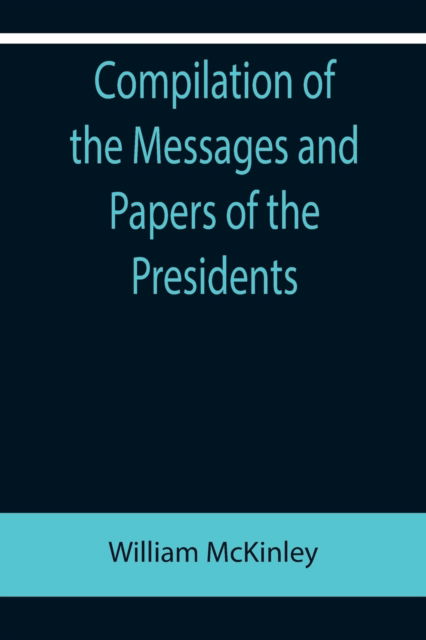 Compilation of the Messages and Papers of the Presidents; William McKinley; Messages, Proclamations, and Executive Orders Relating to the Spanish-American War - William McKinley - Książki - Alpha Edition - 9789355896551 - 18 stycznia 2022