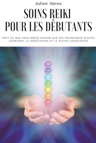 Cover for Julien Abreo · Soins Reiki pour les debutants: Tout ce que vous devez savoir sur les techniques d'auto-guerison, la meditation et la pleine conscience (Paperback Book) (2021)