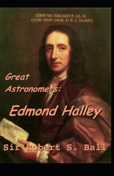 Great Astronomers: Edmond Halley Illustrated - Robert Stawell Ball - Books - Independently Published - 9798462608551 - August 23, 2021