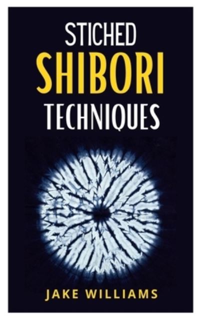 Cover for Jake Williams · Stiched Shibori Techniques: A comprehensive guide to stiched shibori techniques (Paperback Book) (2021)