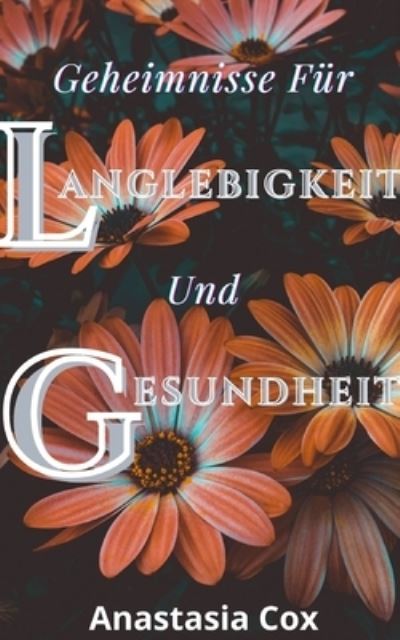 Cover for Anastasia Cox · Geheimnisse Fur Langlebigkeit Und Gesundheit (Paperback Book) (2021)