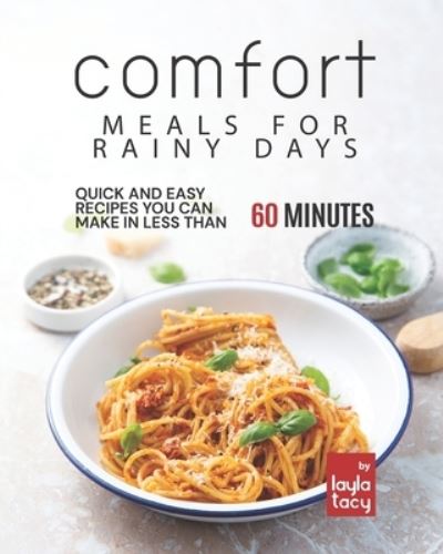 Cover for Layla Tacy · Comfort Meals for Rainy Days: Quick and Easy Recipes You Can Make in Less Than 60 Minutes (Paperback Book) (2021)