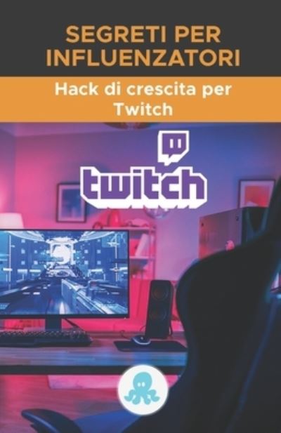 Cover for Red In Marketing Degli Influenzatori · Segreti per influenzatori: Hack di crescita per Twitch: Trucchi, chiavi e segreti professionali per monetizzare e guadagnare follower su Twitch (Paperback Book) (2021)